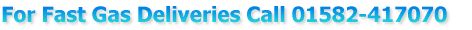 
For Fast Gas Deliveries Call 01582-417070